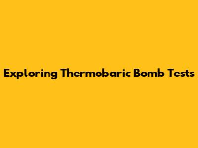 Exploring Thermobaric Bomb Tests