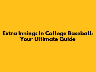 Extra Innings In College Baseball: Your Ultimate Guide