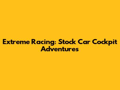 Extreme Racing: Stock Car Cockpit Adventures