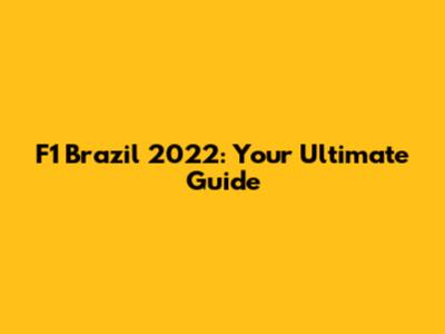 F1 Brazil 2022: Your Ultimate Guide