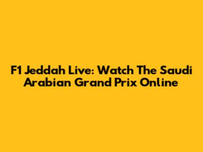 F1 Jeddah Live: Watch The Saudi Arabian Grand Prix Online