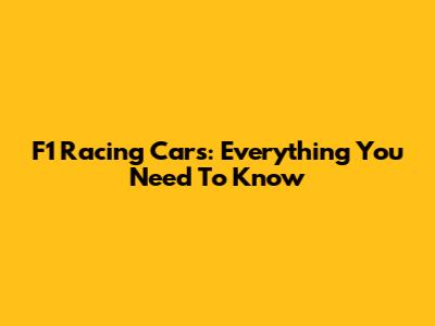 F1 Racing Cars: Everything You Need To Know