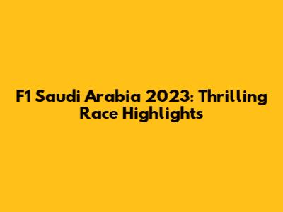 F1 Saudi Arabia 2023: Thrilling Race Highlights