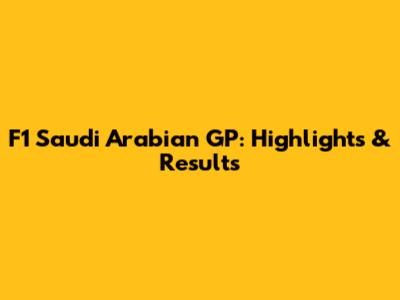 F1 Saudi Arabian GP: Highlights & Results