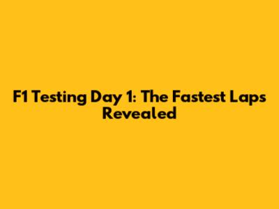 F1 Testing Day 1: The Fastest Laps Revealed