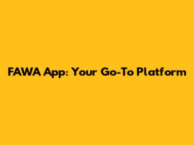 FAWA App: Your Go-To Platform