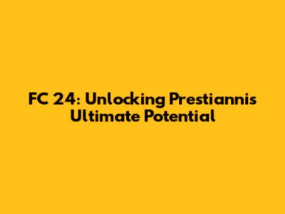 FC 24: Unlocking Prestianni's Ultimate Potential