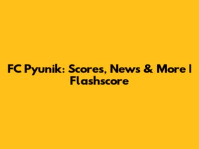 FC Pyunik: Scores, News & More | Flashscore