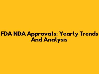 FDA NDA Approvals: Yearly Trends And Analysis