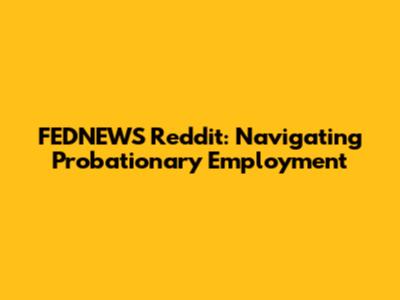 FEDNEWS Reddit: Navigating Probationary Employment
