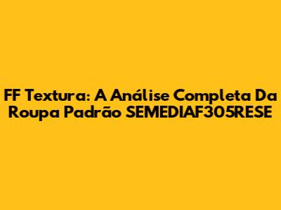 FF Textura: A Análise Completa Da Roupa Padrão SEMEDIAF305RESE