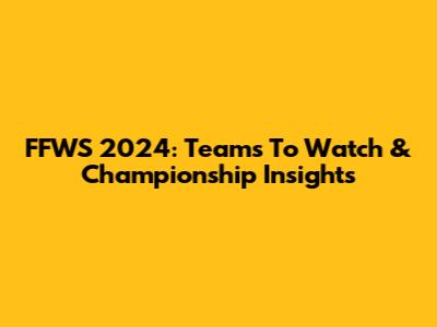 FFWS 2024: Teams To Watch & Championship Insights