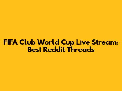 FIFA Club World Cup Live Stream: Best Reddit Threads