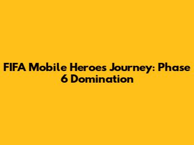 FIFA Mobile Heroes Journey: Phase 6 Domination