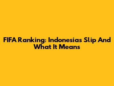 FIFA Ranking: Indonesia's Slip And What It Means