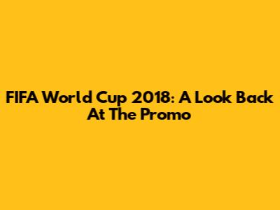 FIFA World Cup 2018: A Look Back At The Promo