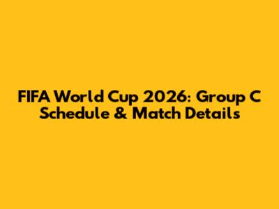 FIFA World Cup 2026: Group C Schedule & Match Details