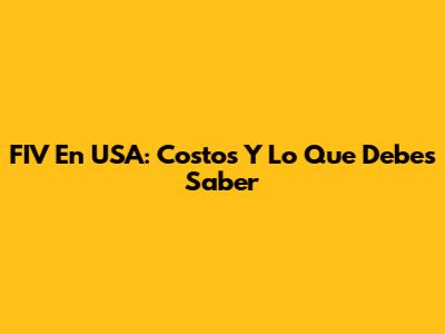 FIV En USA: Costos Y Lo Que Debes Saber