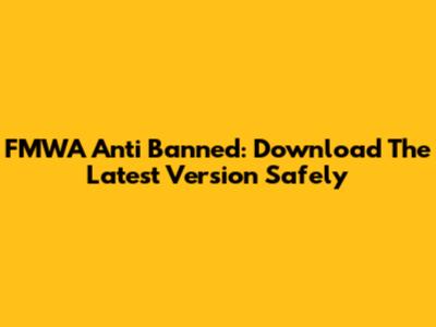 FMWA Anti Banned: Download The Latest Version Safely