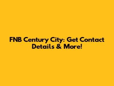FNB Century City: Get Contact Details & More!