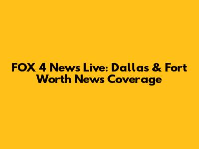 FOX 4 News Live: Dallas & Fort Worth News Coverage