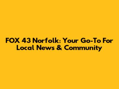 FOX 43 Norfolk: Your Go-To For Local News & Community