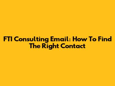 FTI Consulting Email: How To Find The Right Contact