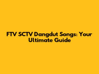 FTV SCTV Dangdut Songs: Your Ultimate Guide