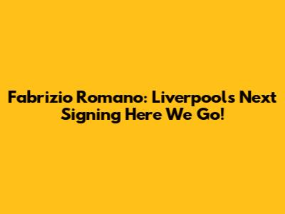 Fabrizio Romano: Liverpool's Next Signing "Here We Go!"