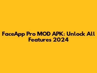 FaceApp Pro MOD APK: Unlock All Features 2024