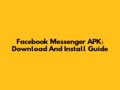 Facebook Messenger APK: Download And Install Guide
