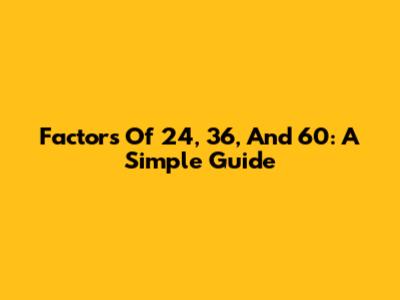 Factors Of 24, 36, And 60: A Simple Guide