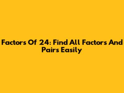 Factors Of 24: Find All Factors And Pairs Easily