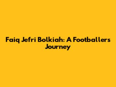 Faiq Jefri Bolkiah: A Footballer's Journey