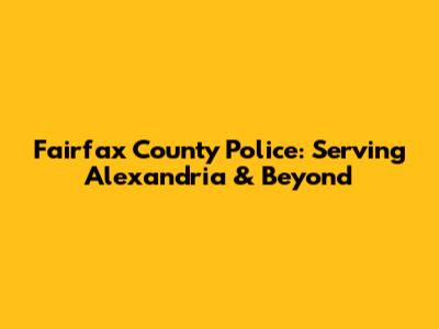 Fairfax County Police: Serving Alexandria & Beyond