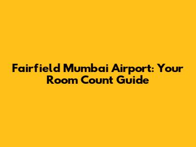 Fairfield Mumbai Airport: Your Room Count Guide