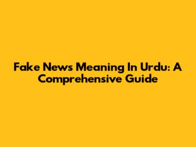 Fake News Meaning In Urdu: A Comprehensive Guide
