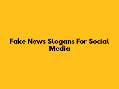Fake News Slogans For Social Media