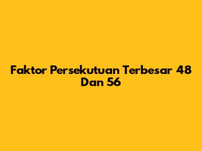 Faktor Persekutuan Terbesar 48 Dan 56