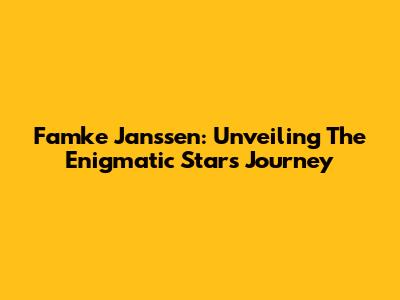 Famke Janssen: Unveiling The Enigmatic Star's Journey