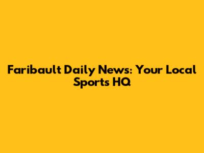 Faribault Daily News: Your Local Sports HQ