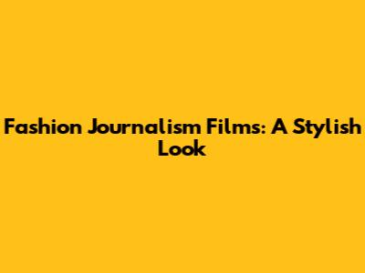 Fashion Journalism Films: A Stylish Look