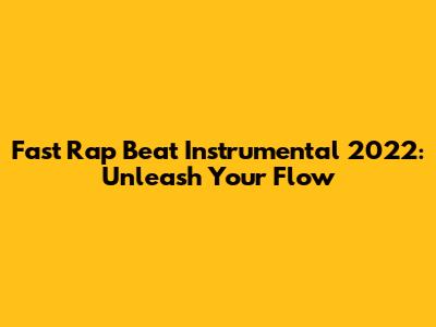 Fast Rap Beat Instrumental 2022: Unleash Your Flow