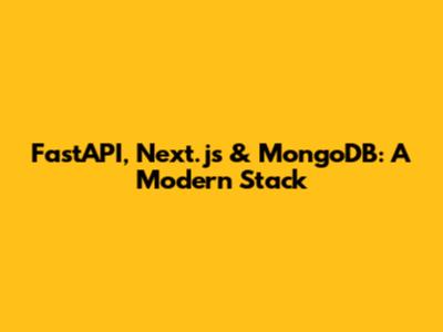 FastAPI, Next.js & MongoDB: A Modern Stack