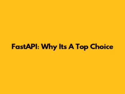 FastAPI: Why It's A Top Choice