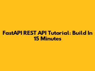 FastAPI REST API Tutorial: Build In 15 Minutes