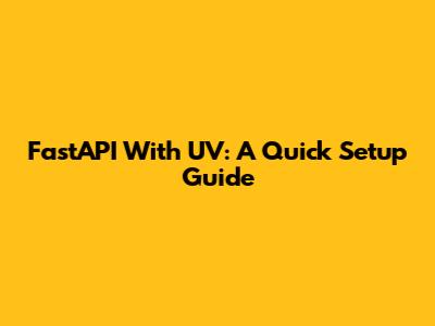FastAPI With UV: A Quick Setup Guide