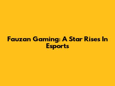 Fauzan Gaming: A Star Rises In Esports