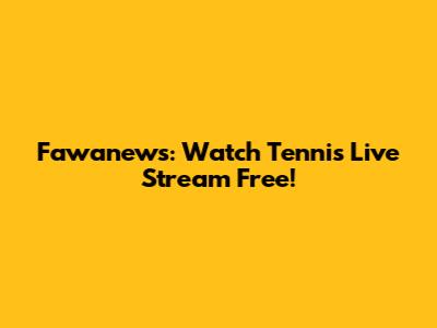 Fawanews: Watch Tennis Live Stream Free!