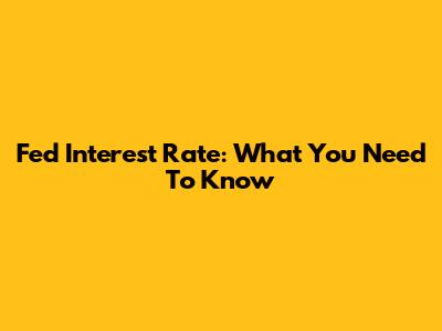 Fed Interest Rate: What You Need To Know